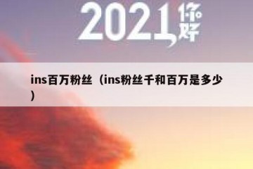ins百万粉丝（ins粉丝千和百万是多少）