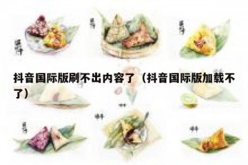 抖音国际版刷不出内容了（抖音国际版加载不了）