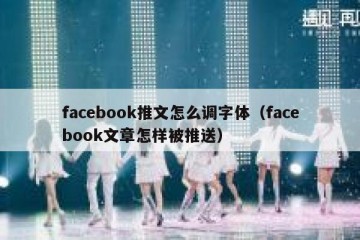 facebook推文怎么调字体（facebook文章怎样被推送）
