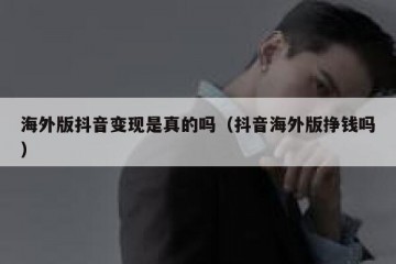 海外版抖音变现是真的吗（抖音海外版挣钱吗）