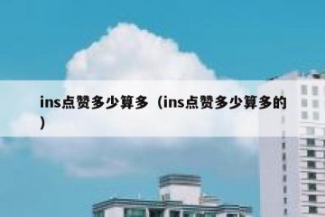 ins点赞多少算多（ins点赞多少算多的）