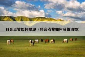 抖音点赞如何提现（抖音点赞如何获得收益）