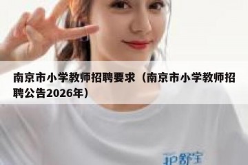 南京市小学教师招聘要求（南京市小学教师招聘公告2026年）