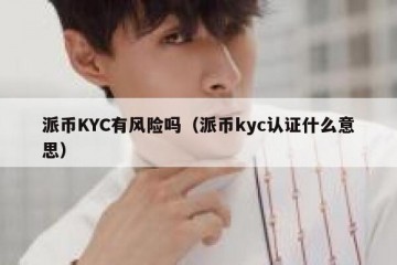 派币KYC有风险吗（派币kyc认证什么意思）