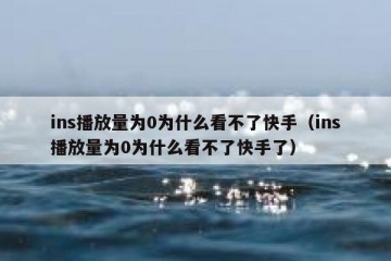 ins播放量为0为什么看不了快手（ins播放量为0为什么看不了快手了）