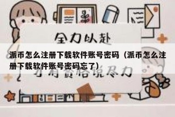 派币怎么注册下载软件账号密码（派币怎么注册下载软件账号密码忘了）