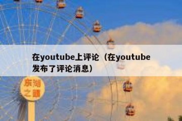 在youtube上评论（在youtube发布了评论消息）
