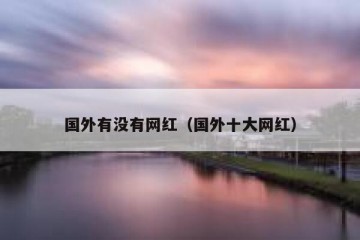 国外有没有网红（国外十大网红）