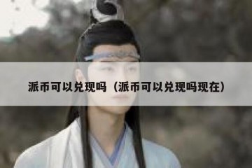 派币可以兑现吗（派币可以兑现吗现在）