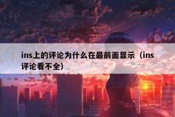 ins上的评论为什么在最前面显示（ins评论看不全）