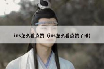 ins怎么看点赞（ins怎么看点赞了谁）