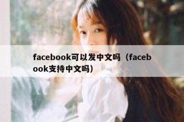 facebook可以发中文吗（facebook支持中文吗）