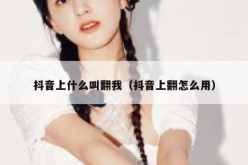 抖音上什么叫翻我（抖音上翻怎么用）