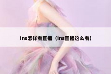 ins怎样看直播（ins直播这么看）