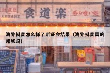 海外抖音怎么样了听证会结果（海外抖音真的赚钱吗）