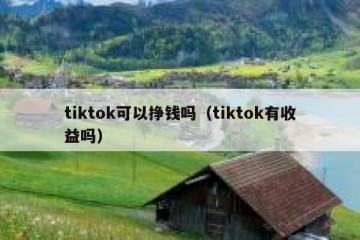 tiktok可以挣钱吗（tiktok有收益吗）