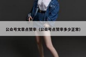 公众号文章点赞率（公众号点赞率多少正常）