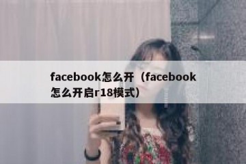 facebook怎么开（facebook怎么开启r18模式）
