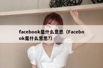facebook是什么意思（Facebook是什么意思?）