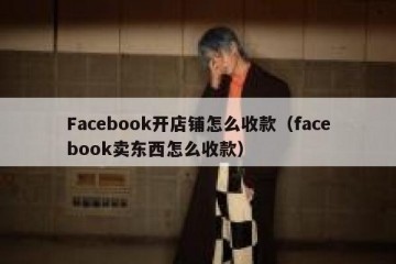 Facebook开店铺怎么收款（facebook卖东西怎么收款）