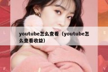 youtube怎么查看（youtube怎么查看收益）