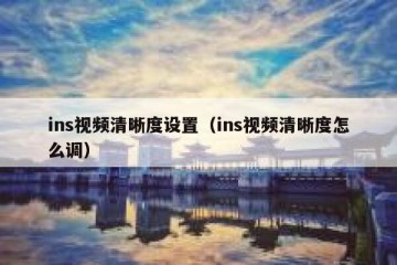 ins视频清晰度设置（ins视频清晰度怎么调）