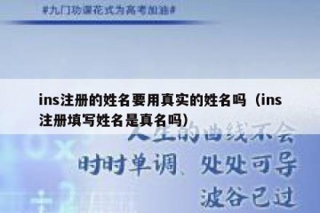 ins注册的姓名要用真实的姓名吗（ins注册填写姓名是真名吗）