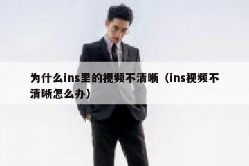 为什么ins里的视频不清晰（ins视频不清晰怎么办）