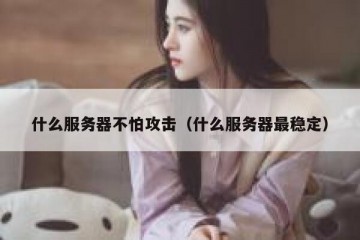 什么服务器不怕攻击（什么服务器最稳定）