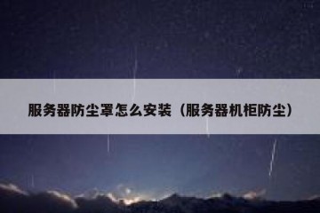 服务器防尘罩怎么安装（服务器机柜防尘）