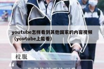 youtube怎样看到其他国家的内容视频（youtube上能看）
