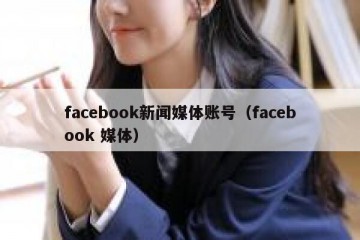 facebook新闻媒体账号（facebook 媒体）