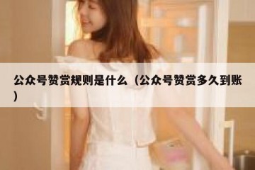 公众号赞赏规则是什么（公众号赞赏多久到账）