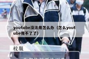 youtube没法用怎么办（怎么youtube用不了了）