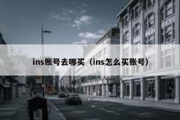 ins账号去哪买（ins怎么买账号）