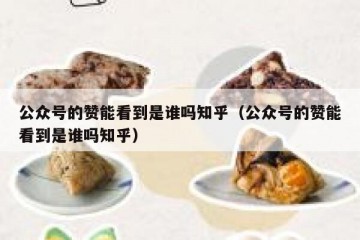 公众号的赞能看到是谁吗知乎（公众号的赞能看到是谁吗知乎）