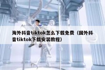 海外抖音tiktok怎么下载免费（国外抖音tiktok下载安装教程）