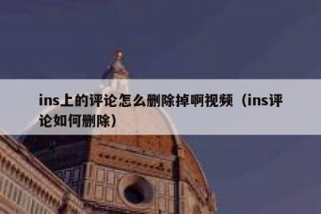 ins上的评论怎么删除掉啊视频（ins评论如何删除）