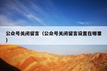 公众号关闭留言（公众号关闭留言设置在哪里）