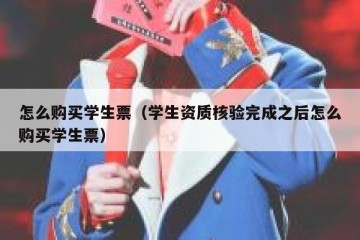 怎么购买学生票（学生资质核验完成之后怎么购买学生票）
