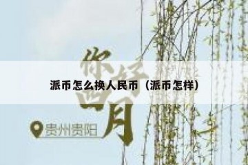 派币怎么换人民币（派币怎样）