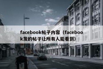 facebook帖子内容（facebook发的帖子让所有人能看到）