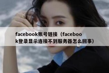 facebook账号链接（facebook登录显示连接不到服务器怎么回事）