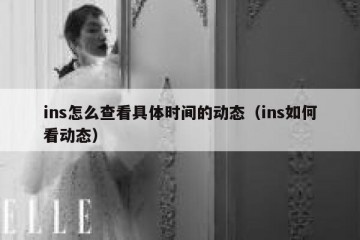 ins怎么查看具体时间的动态（ins如何看动态）