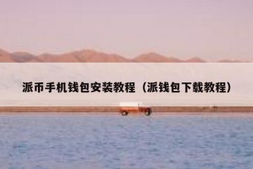 派币手机钱包安装教程（派钱包下载教程）