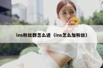 ins粉丝群怎么进（ins怎么加粉丝）