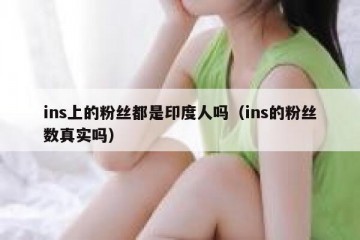 ins上的粉丝都是印度人吗（ins的粉丝数真实吗）