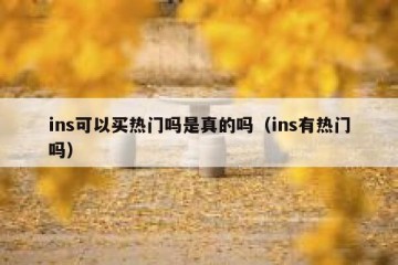 ins可以买热门吗是真的吗（ins有热门吗）