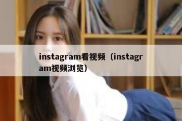 instagram看视频（instagram视频浏览）