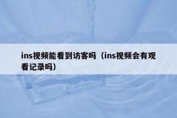 ins视频能看到访客吗（ins视频会有观看记录吗）